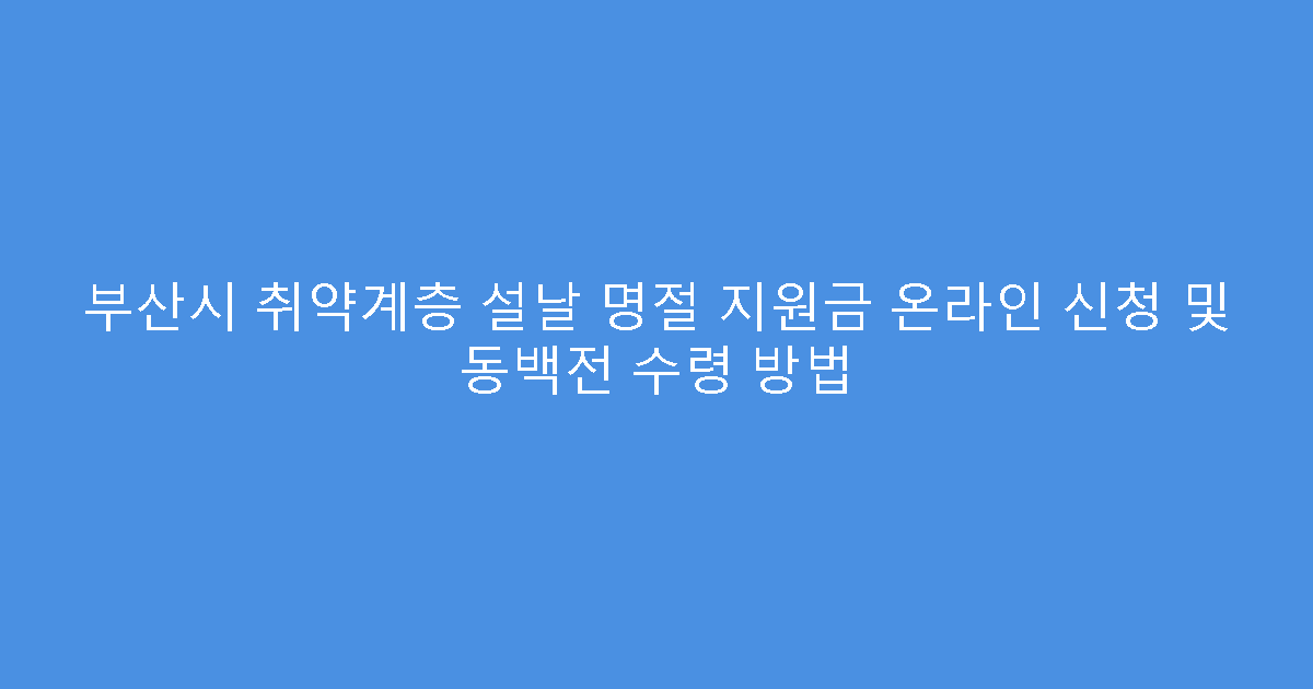 부산시 취약계층 설날 명절 지원금 온라인 신청 및 동백전 수령 방법