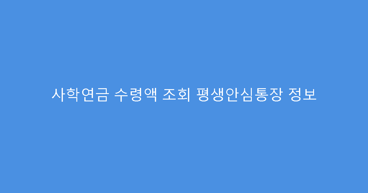 사학연금 수령액 조회 평생안심통장 정보