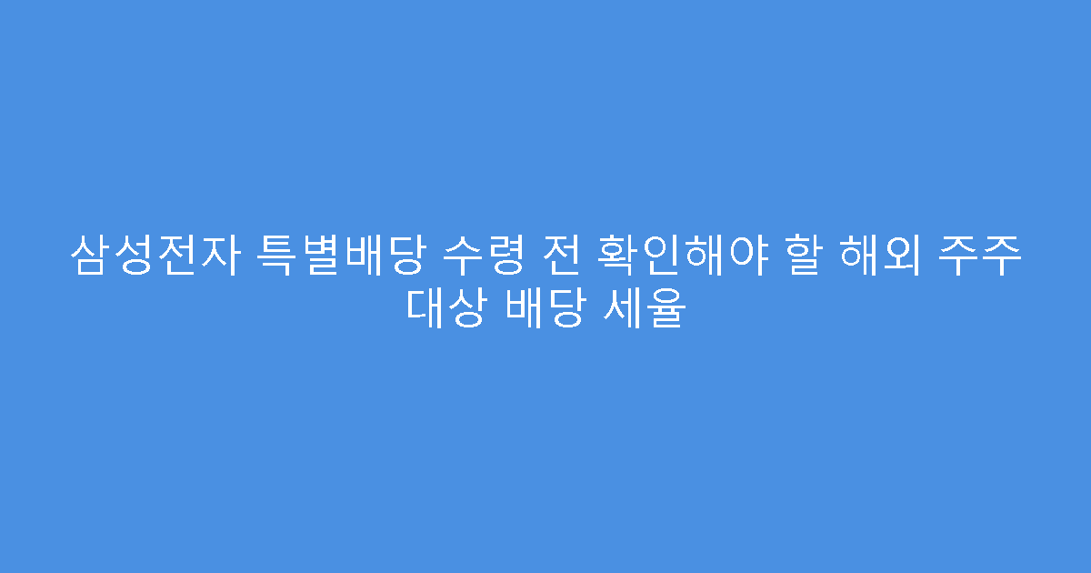 삼성전자 특별배당 수령 전 확인해야 할 해외 주주 대상 배당 세율