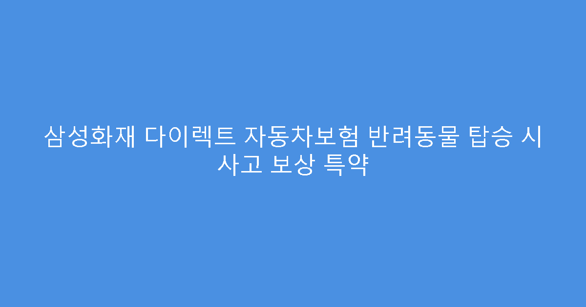 삼성화재 다이렉트 자동차보험 반려동물 탑승 시 사고 보상 특약