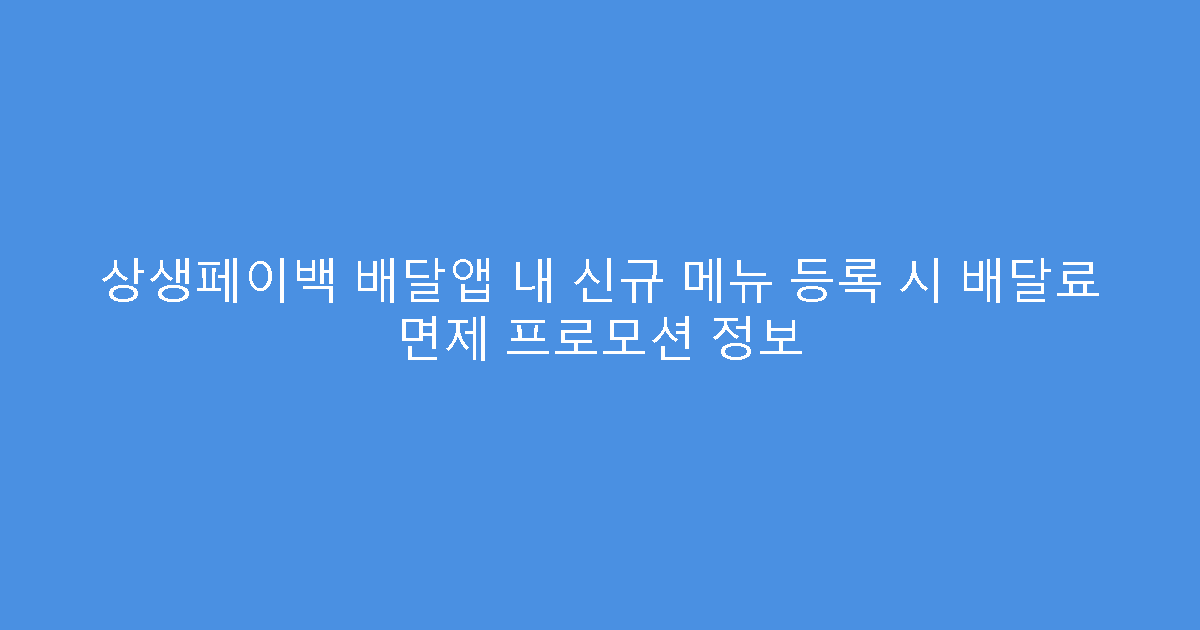 상생페이백 배달앱 내 신규 메뉴 등록 시 배달료 면제 프로모션 정보
