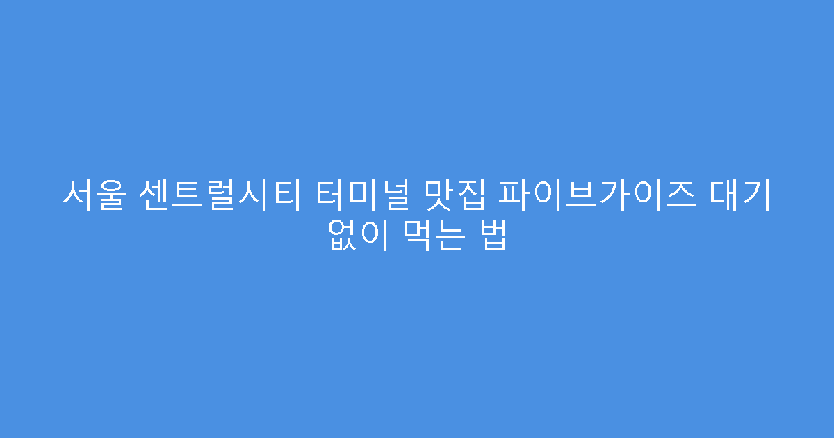 서울 센트럴시티 터미널 맛집 파이브가이즈 대기 없이 먹는 법