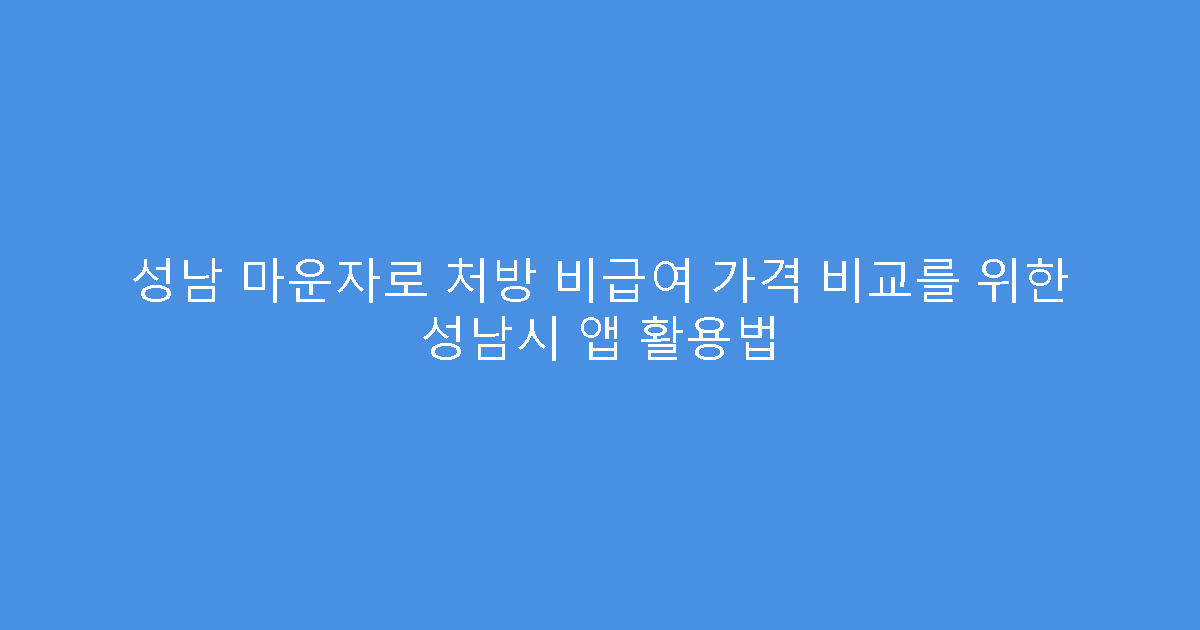 성남 마운자로 처방 비급여 가격 비교를 위한 성남시 앱 활용법