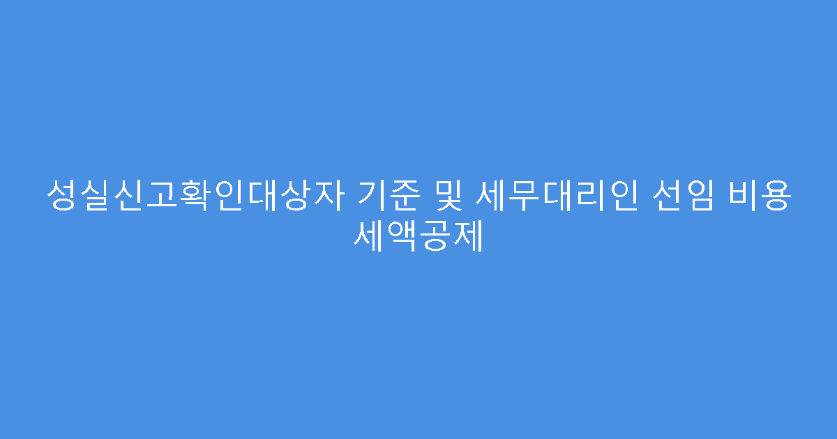 성실신고확인대상자 기준 및 세무대리인 선임 비용 세액공제