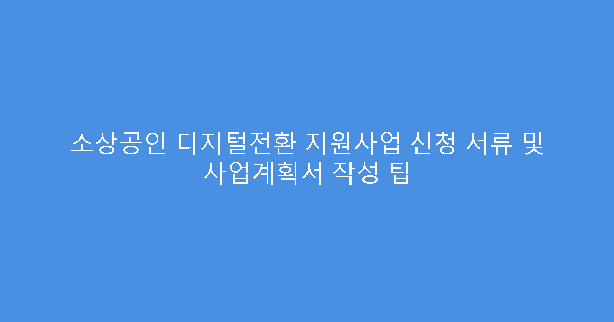 소상공인 디지털전환 지원사업 신청 서류 및 사업계획서 작성 팁