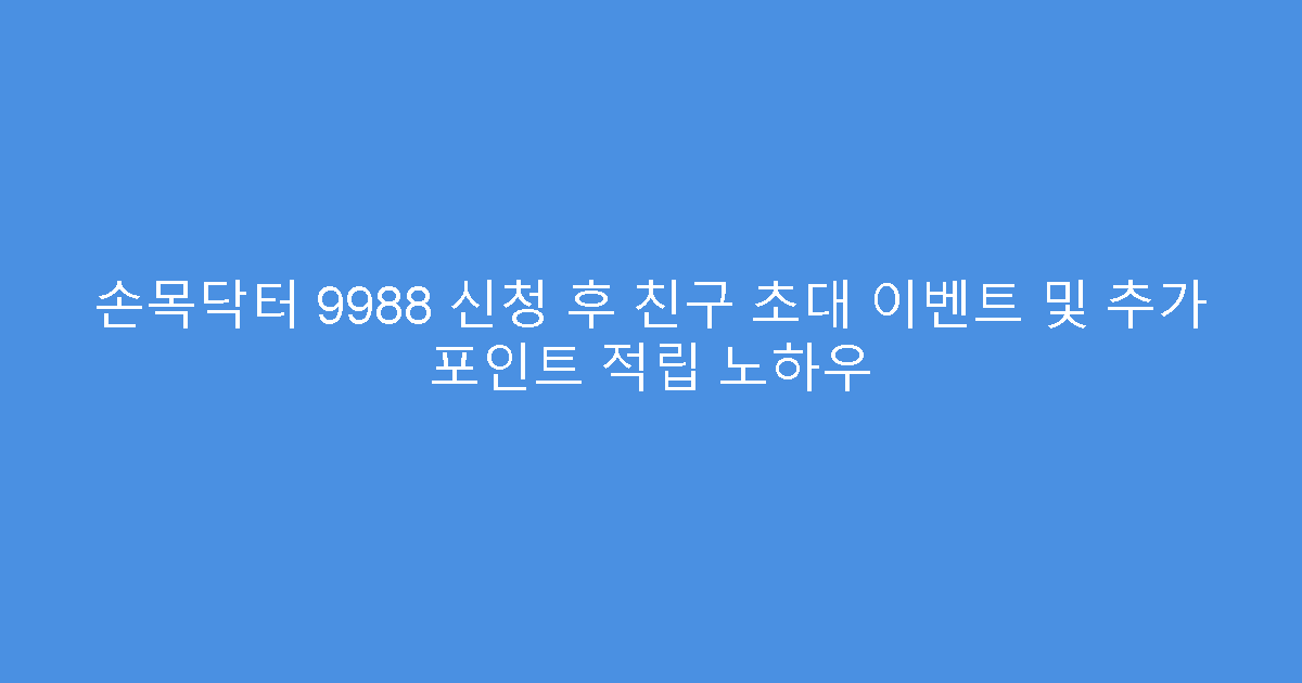 손목닥터 9988 신청 후 친구 초대 이벤트 및 추가 포인트 적립 노하우