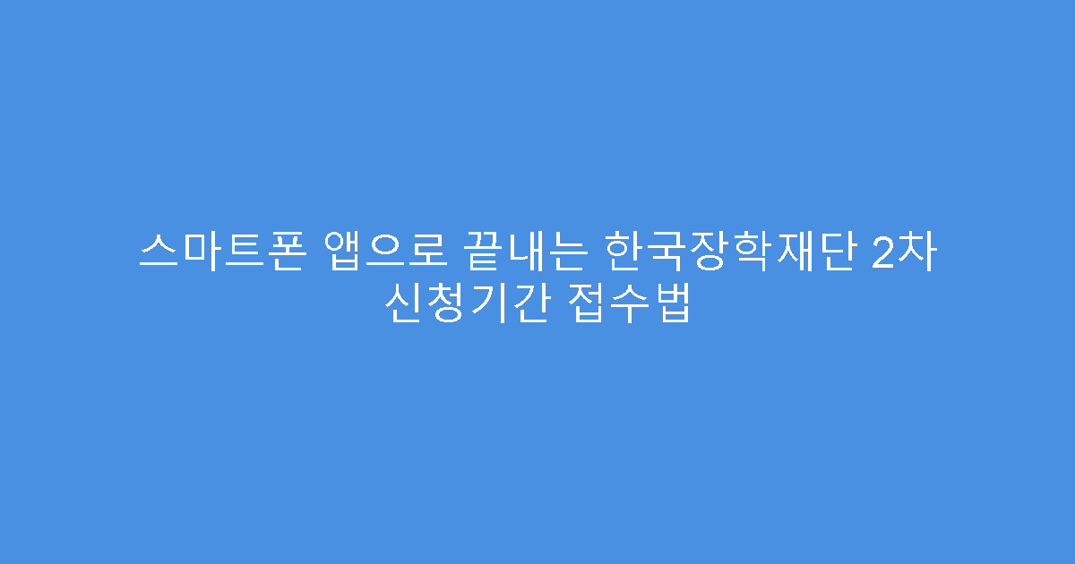 스마트폰 앱으로 끝내는 한국장학재단 2차 신청기간 접수법