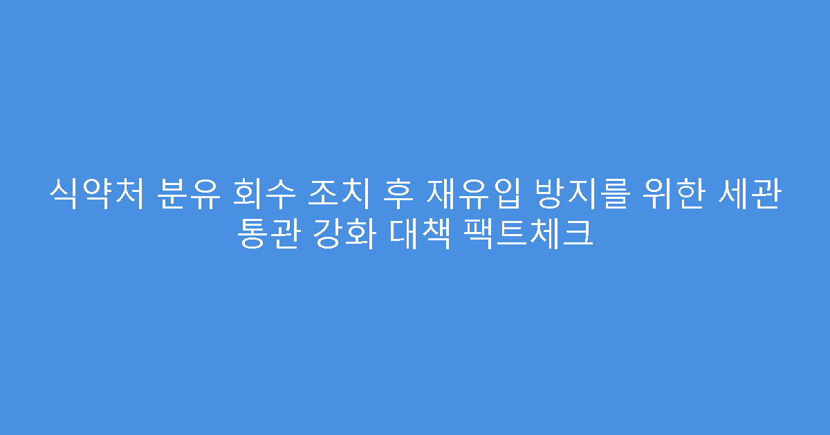식약처 분유 회수 조치 후 재유입 방지를 위한 세관 통관 강화 대책 팩트체크