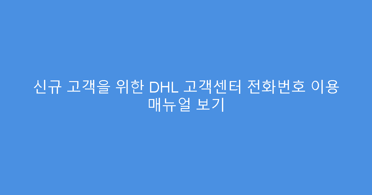 신규 고객을 위한 DHL 고객센터 전화번호 이용 매뉴얼 보기