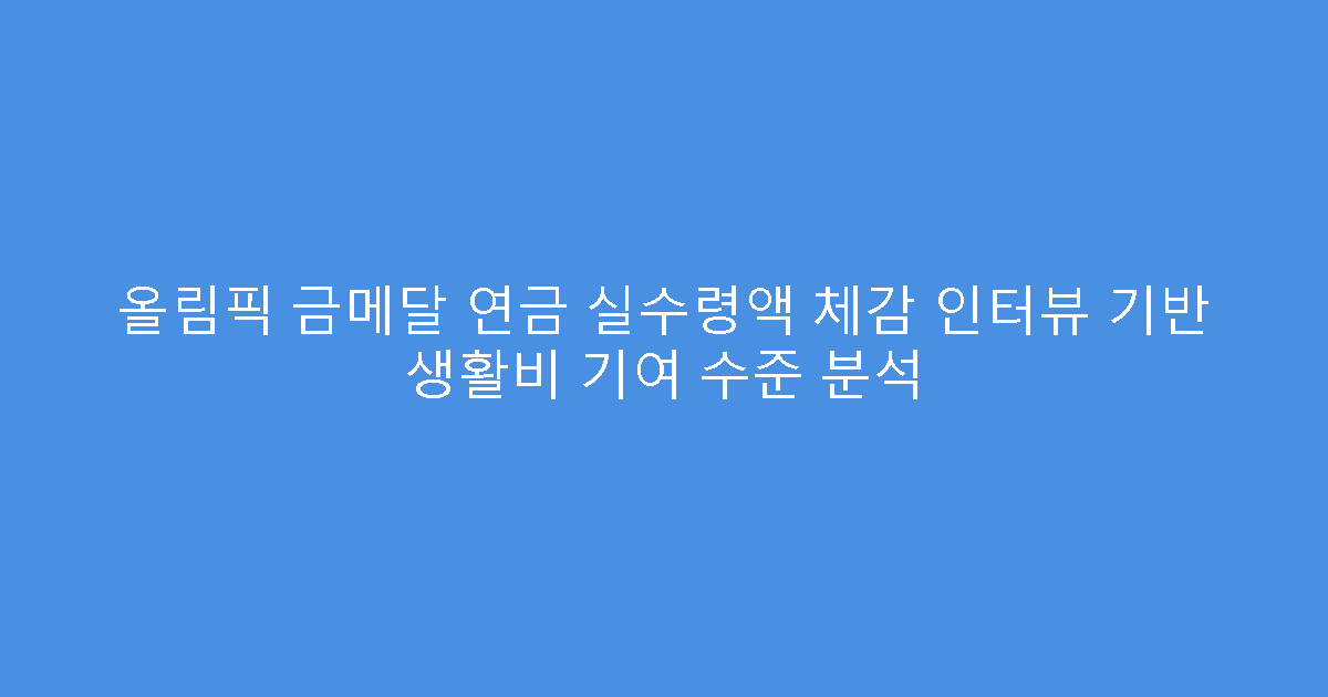 올림픽 금메달 연금 실수령액 체감 인터뷰 기반 생활비 기여 수준 분석