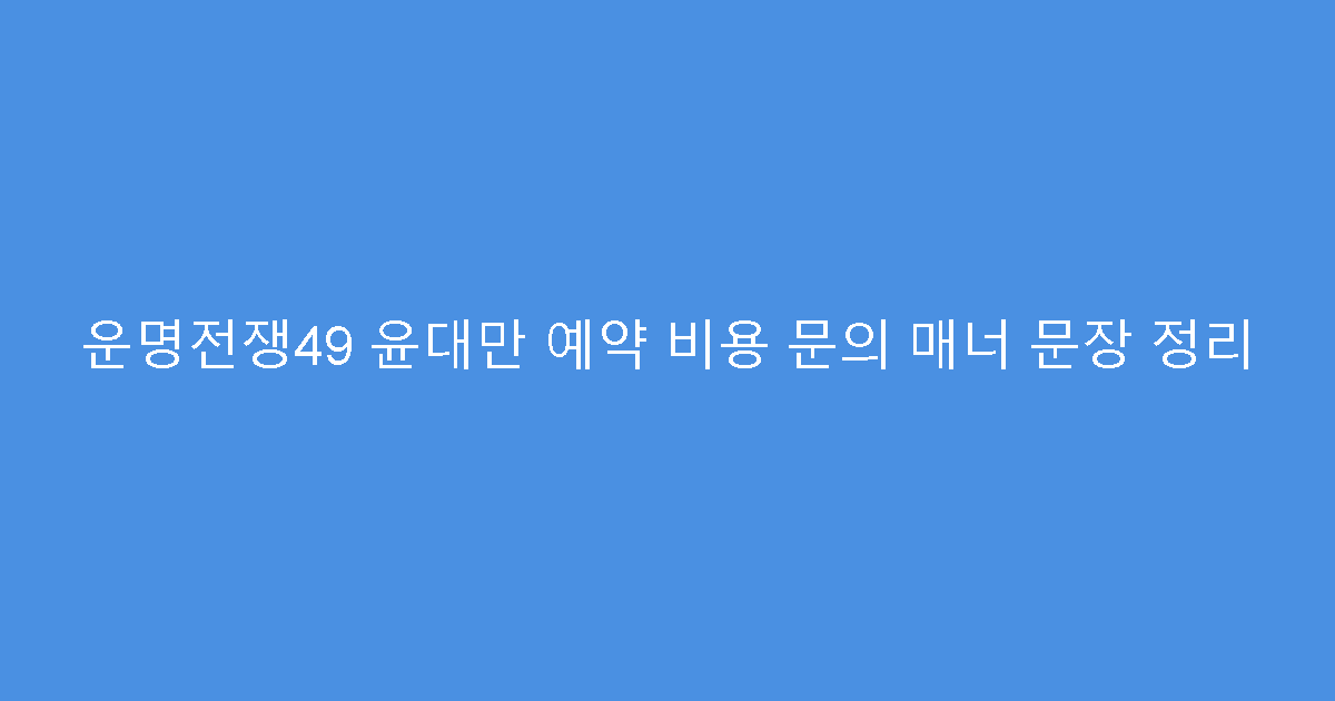 운명전쟁49 윤대만 예약 비용 문의 매너 문장 정리