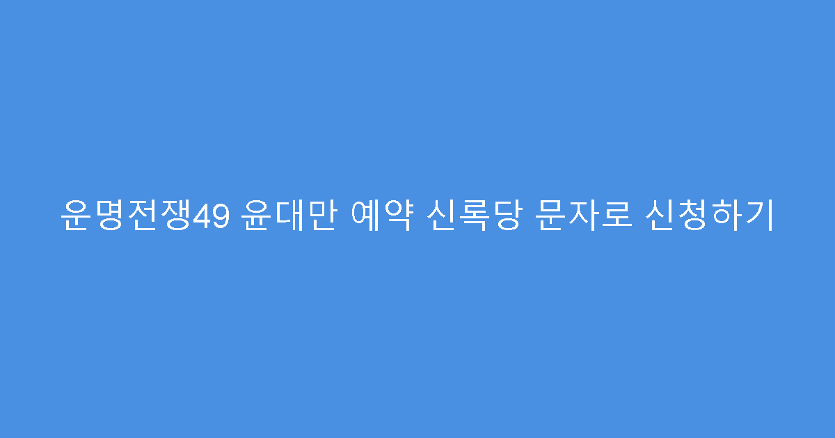 운명전쟁49 윤대만 예약 신록당 문자로 신청하기