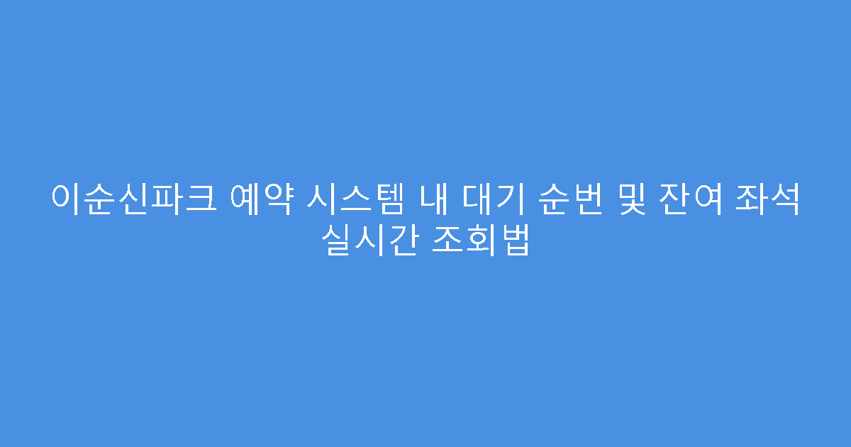 이순신파크 예약 시스템 내 대기 순번 및 잔여 좌석 실시간 조회법