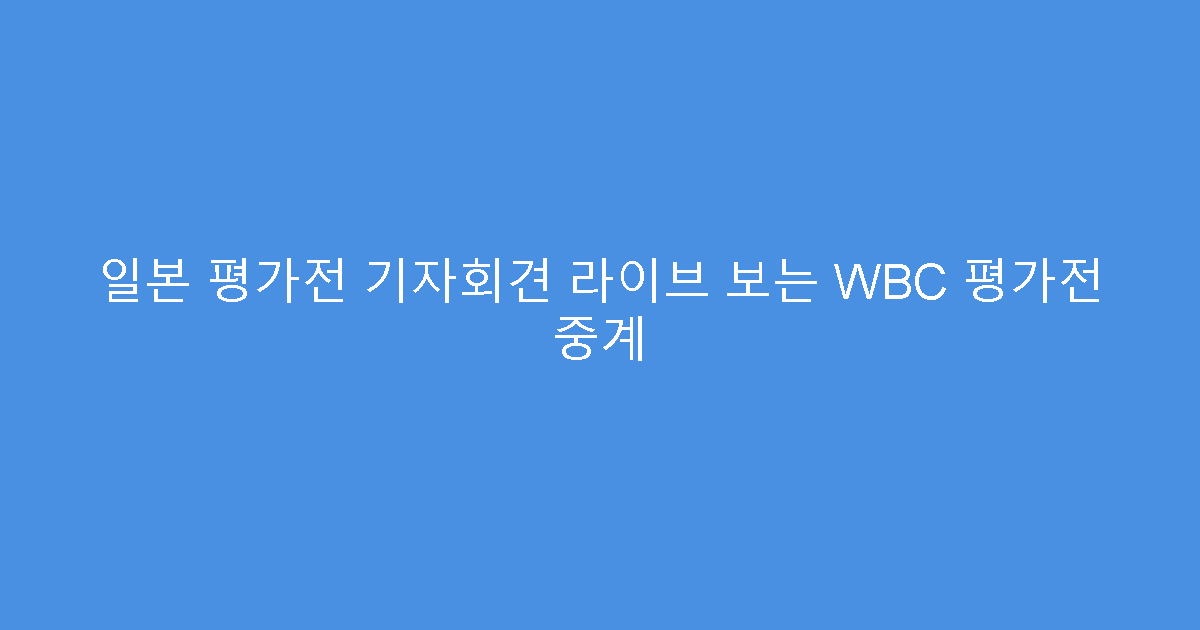 일본 평가전 기자회견 라이브 보는 WBC 평가전 중계