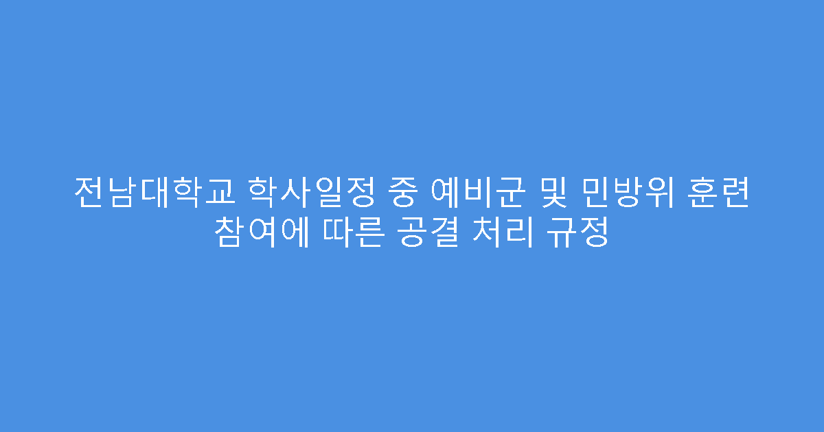 전남대학교 학사일정 중 예비군 및 민방위 훈련 참여에 따른 공결 처리 규정