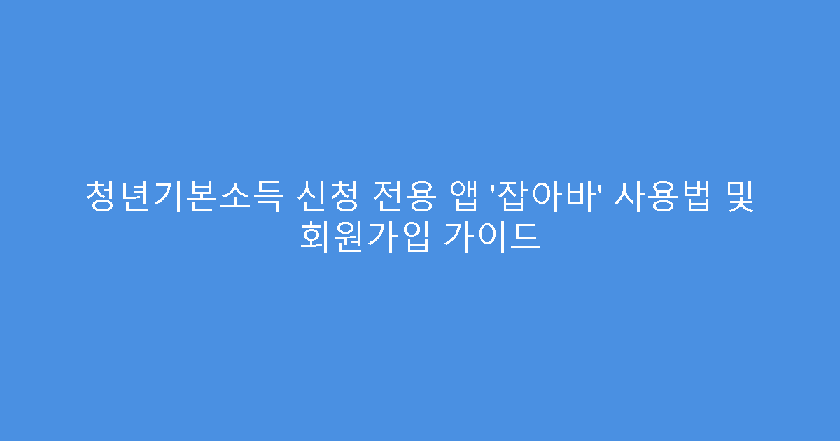 청년기본소득 신청 전용 앱 ‘잡아바’ 사용법 및 회원가입 가이드