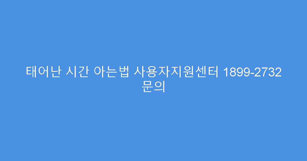 태어난 시간 아는법 사용자지원센터 1899-2732 문의