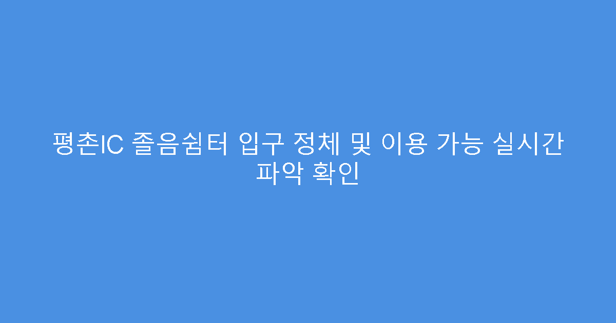 평촌IC 졸음쉼터 입구 정체 및 이용 가능 실시간 파악 확인