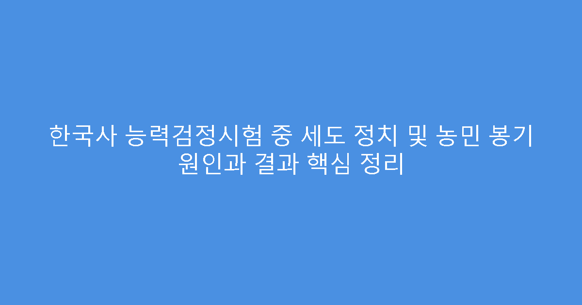 한국사 능력검정시험 중 세도 정치 및 농민 봉기 원인과 결과 핵심 정리