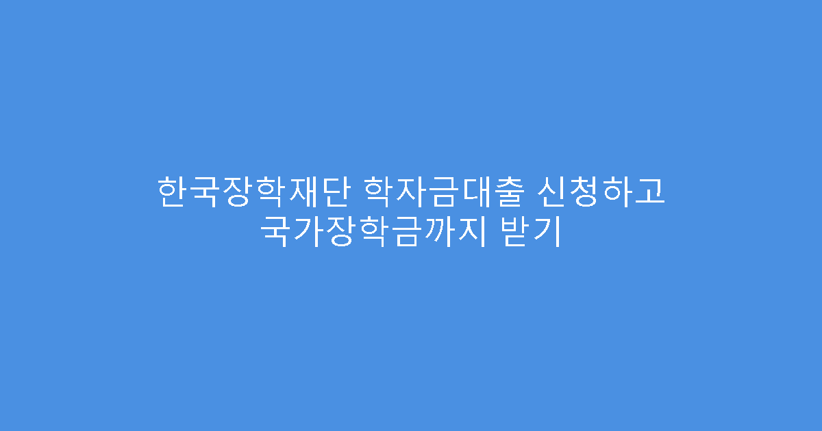 한국장학재단 학자금대출 신청하고 국가장학금까지 받기