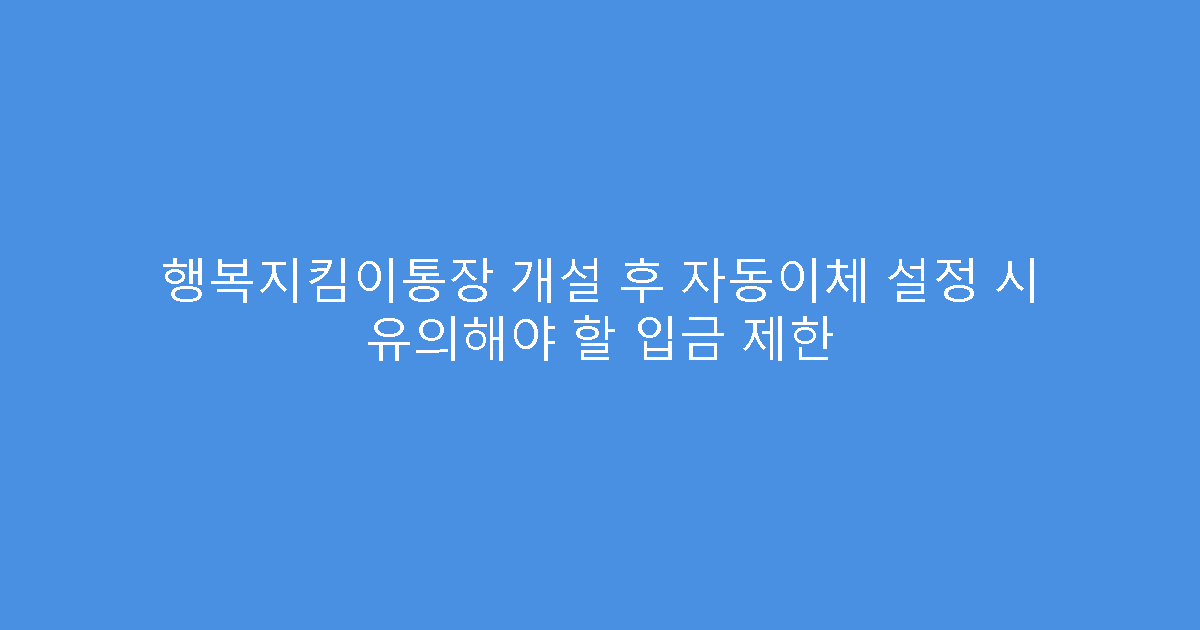 행복지킴이통장 개설 후 자동이체 설정 시 유의해야 할 입금 제한