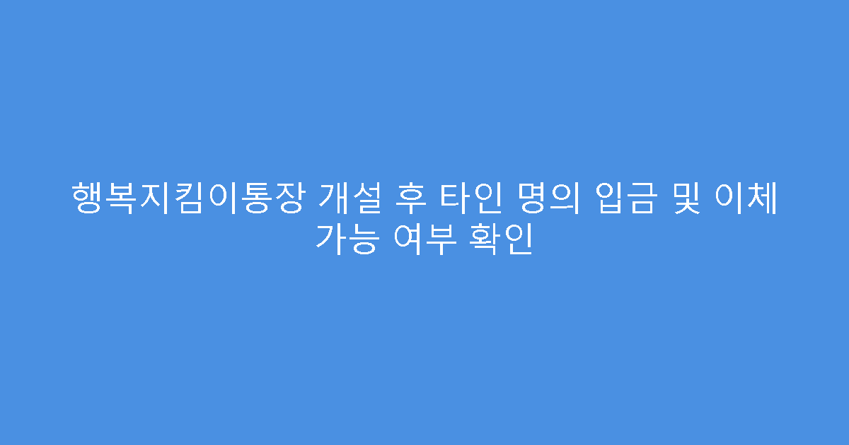 행복지킴이통장 개설 후 타인 명의 입금 및 이체 가능 여부 확인