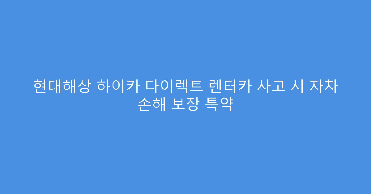 현대해상 하이카 다이렉트 렌터카 사고 시 자차 손해 보장 특약