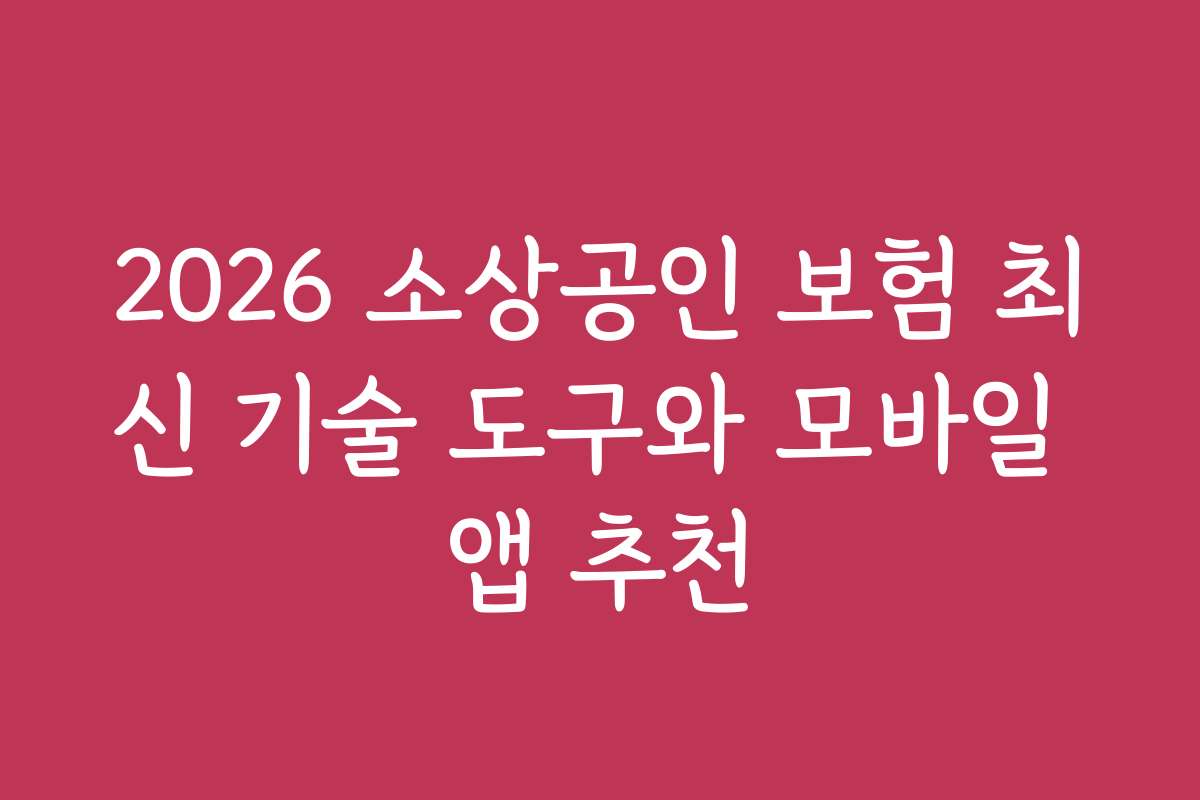 2026 소상공인 보험 최신 기술 도구와 모바일 앱 추천