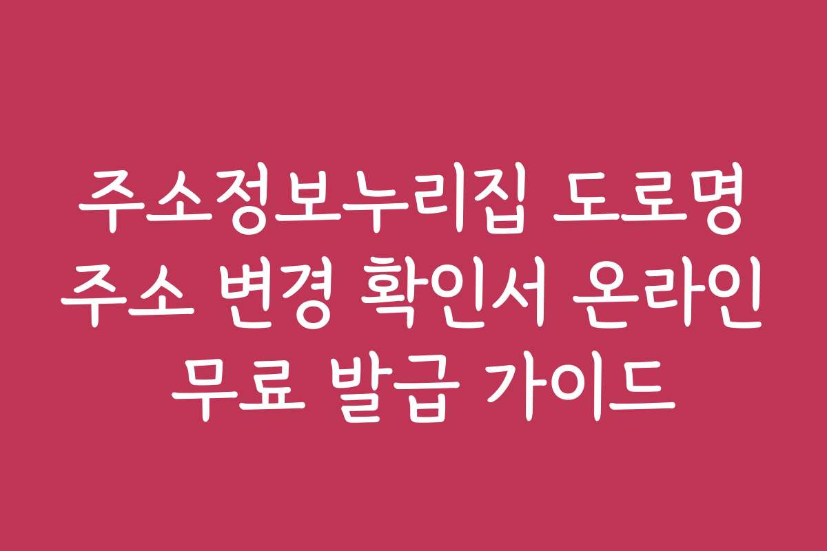 주소정보누리집 도로명주소 변경 확인서 온라인 무료 발급 가이드