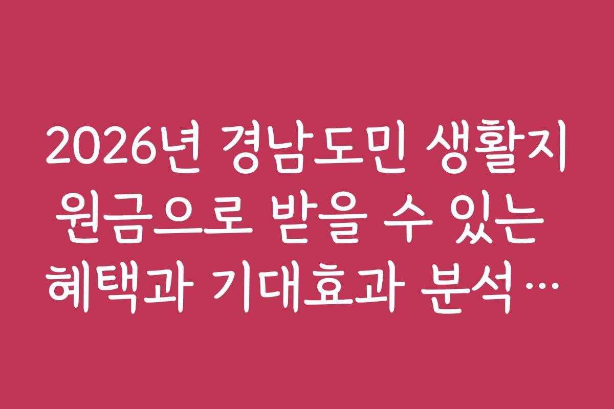 2026년 경남도민 생활지원금으로 받을 수 있는 혜택과 기대효과 분석하기
