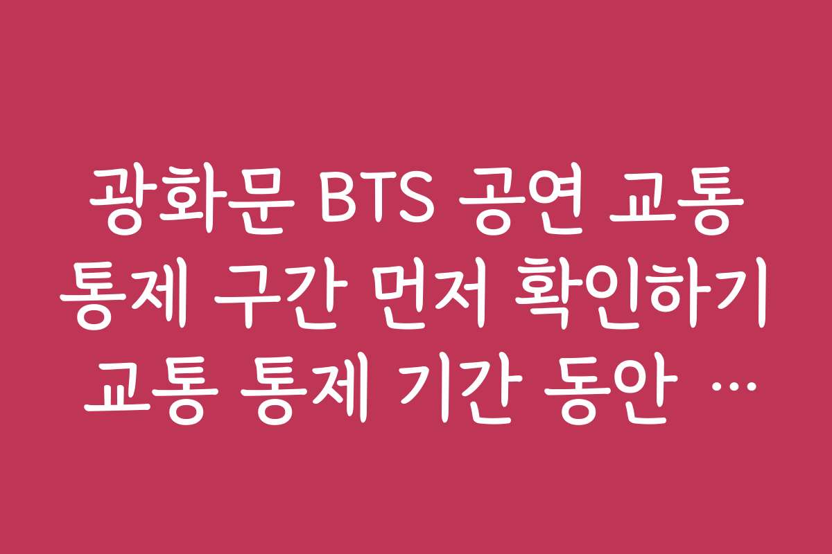 광화문 BTS 공연 교통통제 구간 먼저 확인하기 교통 통제 기간 동안 자전거 및 도보 이용 방법