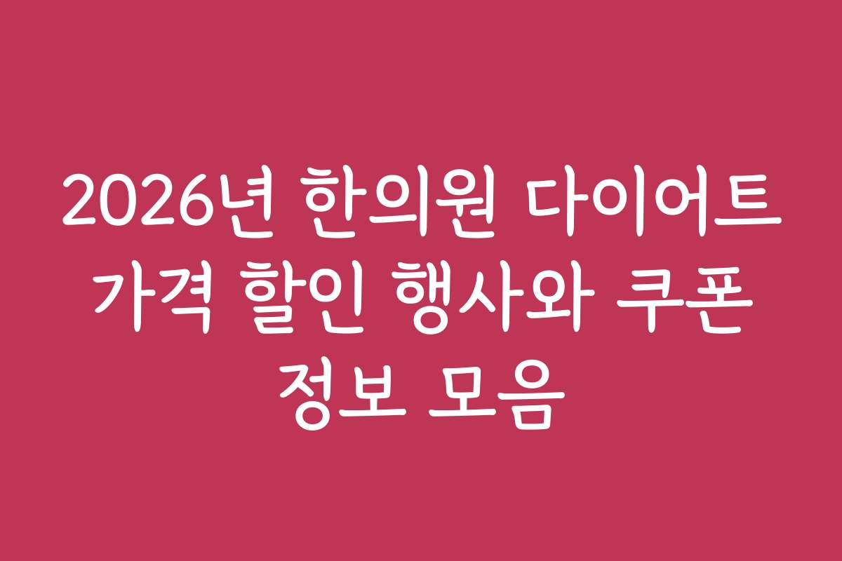 2026년 한의원 다이어트 가격 할인 행사와 쿠폰 정보 모음