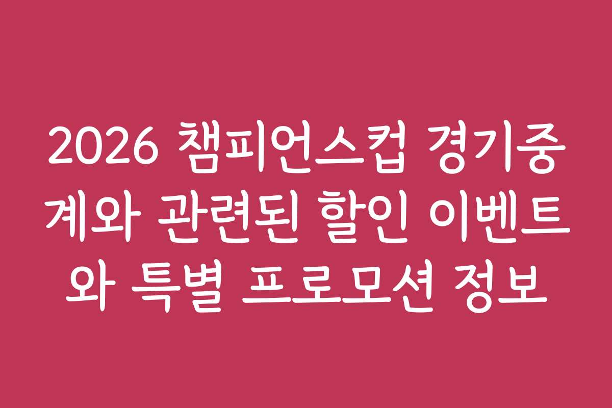 2026 챔피언스컵 경기중계와 관련된 할인 이벤트와 특별 프로모션 정보