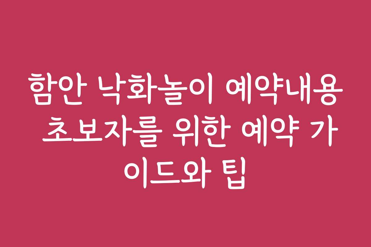 함안 낙화놀이 예약내용 초보자를 위한 예약 가이드와 팁