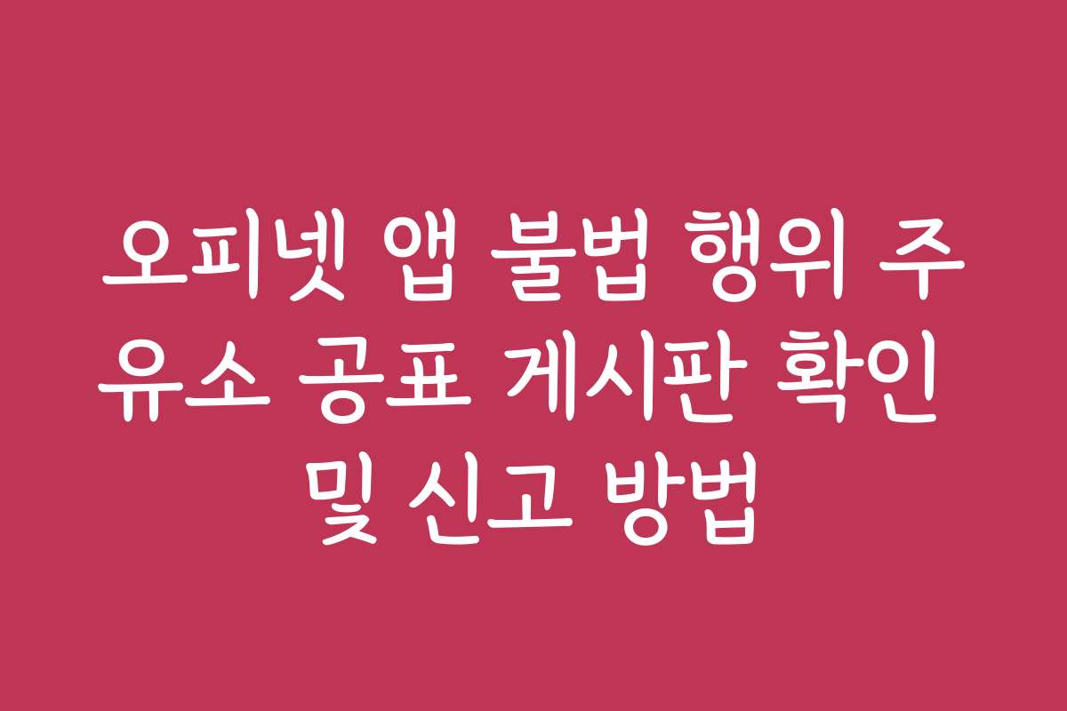 오피넷 앱 불법 행위 주유소 공표 게시판 확인 및 신고 방법
