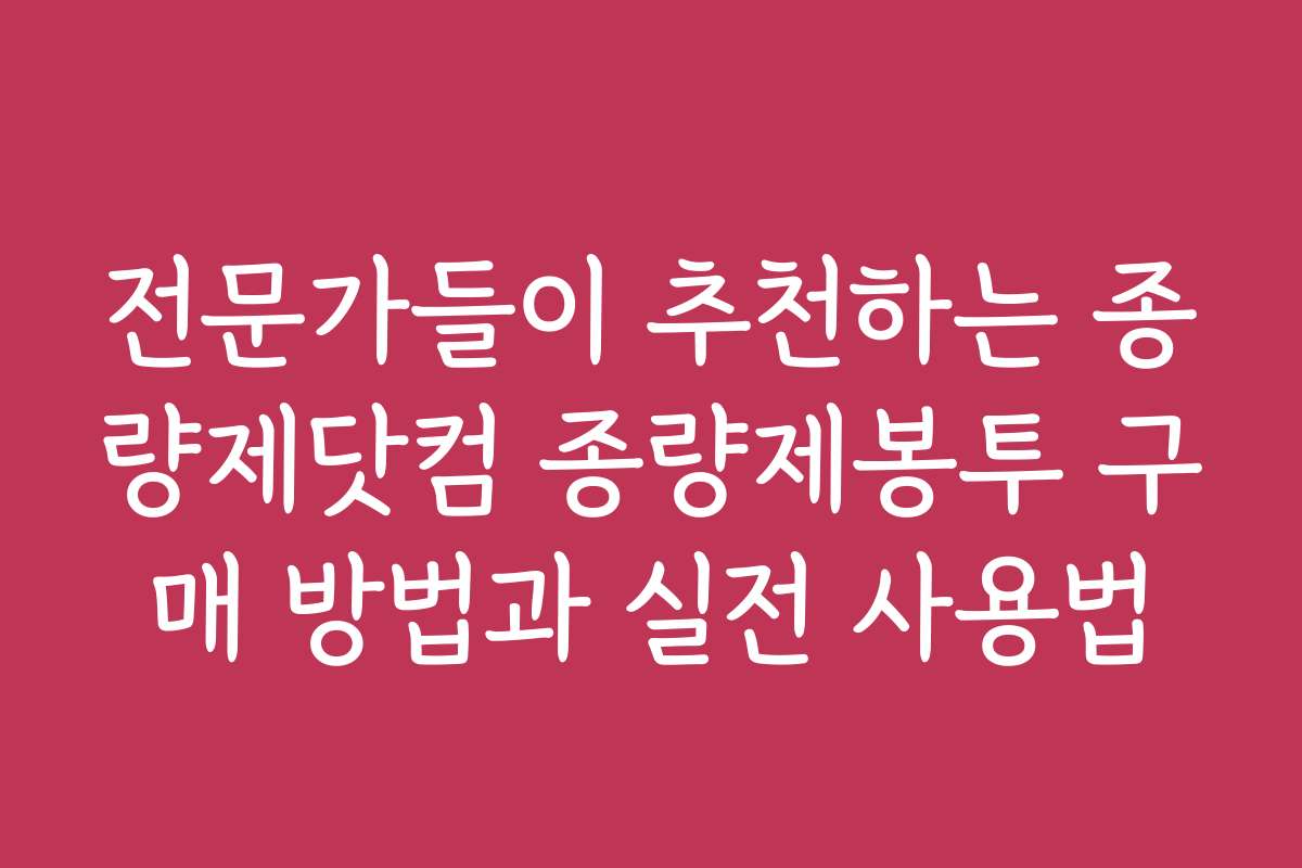 전문가들이 추천하는 종량제닷컴 종량제봉투 구매 방법과 실전 사용법