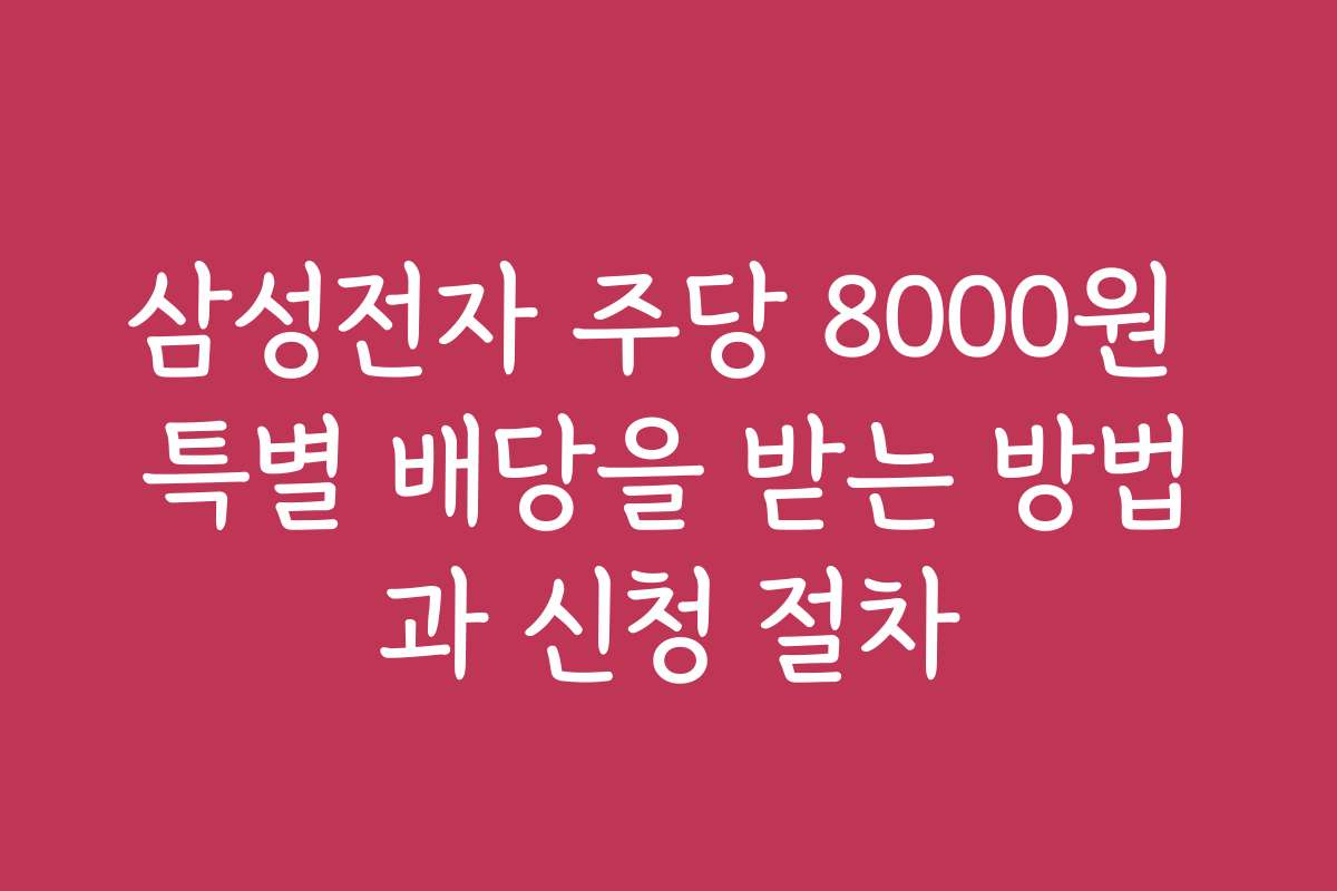 삼성전자 주당 8000원 특별 배당을 받는 방법과 신청 절차