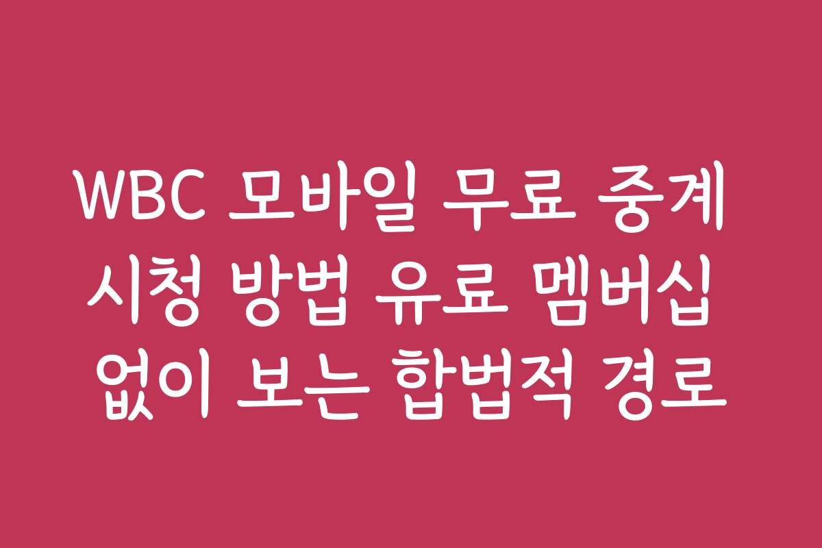 WBC 모바일 무료 중계 시청 방법 유료 멤버십 없이 보는 합법적 경로