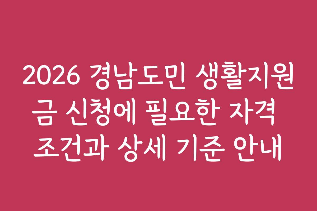 2026 경남도민 생활지원금 신청에 필요한 자격 조건과 상세 기준 안내