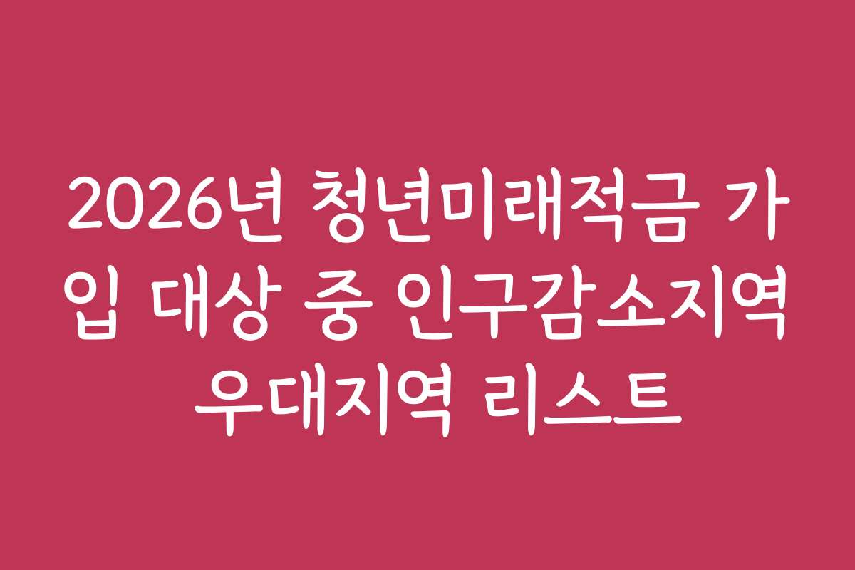 2026년 청년미래적금 가입 대상 중 인구감소지역 우대지역 리스트