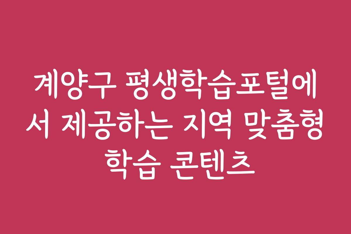 계양구 평생학습포털에서 제공하는 지역 맞춤형 학습 콘텐츠