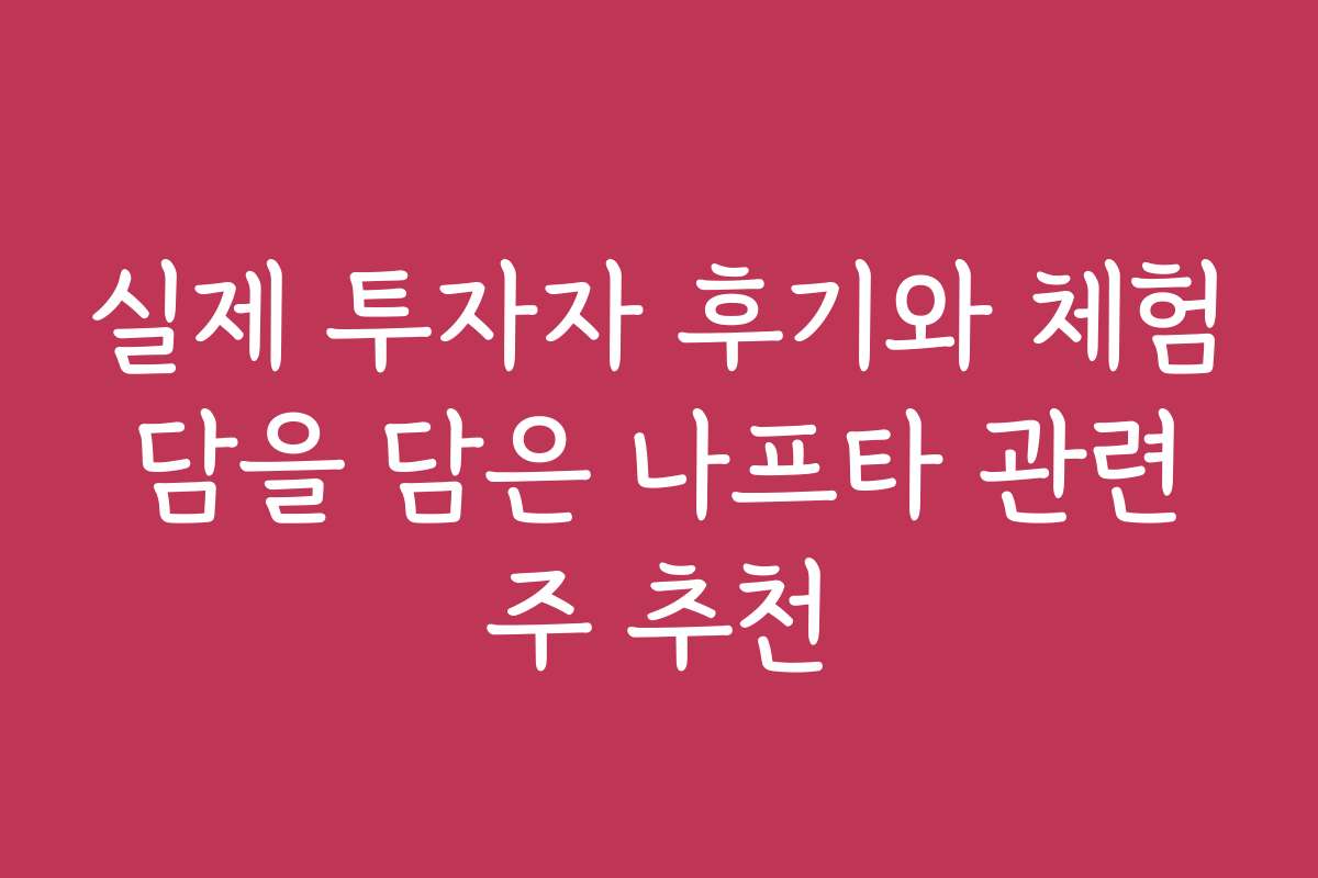 실제 투자자 후기와 체험담을 담은 나프타 관련주 추천