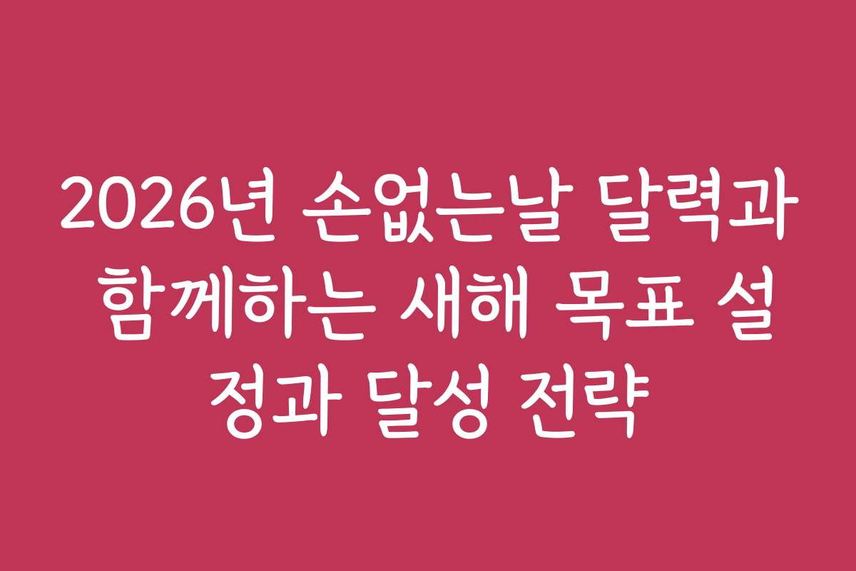 2026년 손없는날 달력과 함께하는 새해 목표 설정과 달성 전략