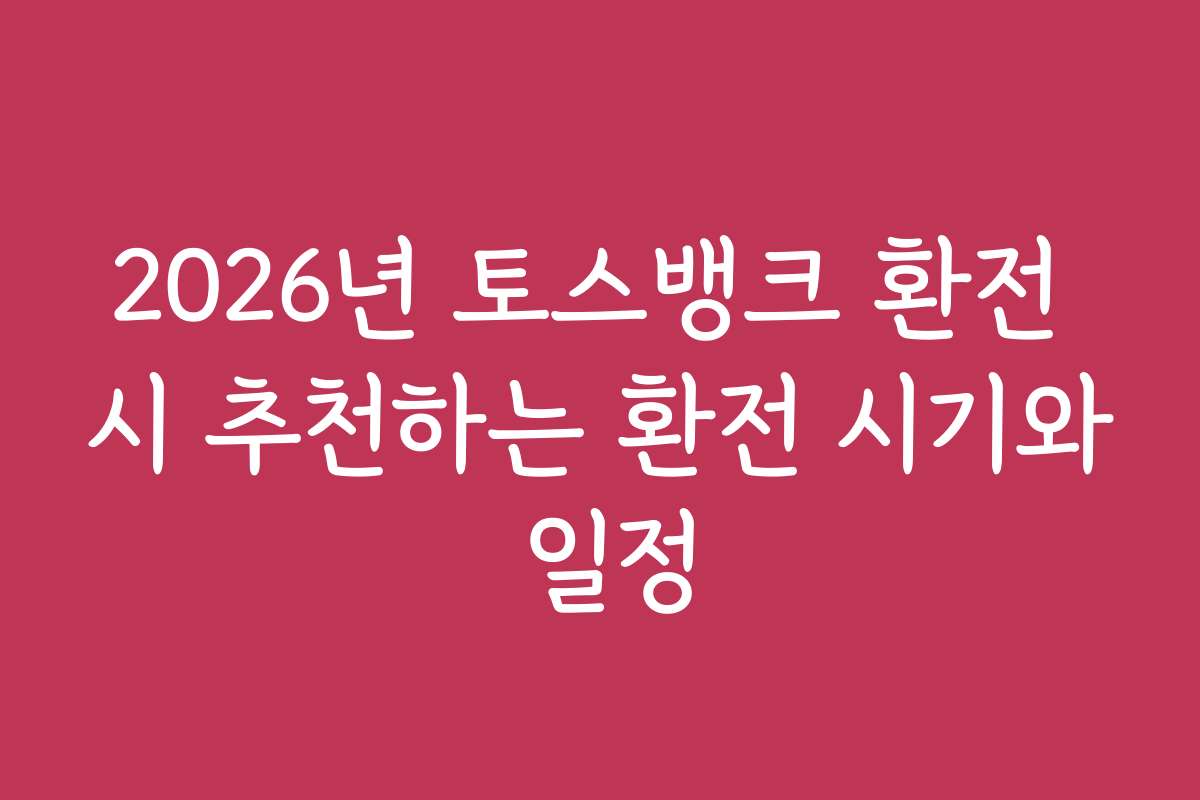 2026년 토스뱅크 환전 시 추천하는 환전 시기와 일정