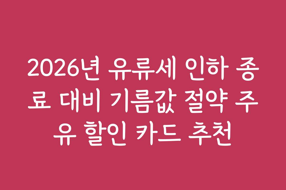 2026년 유류세 인하 종료 대비 기름값 절약 주유 할인 카드 추천
