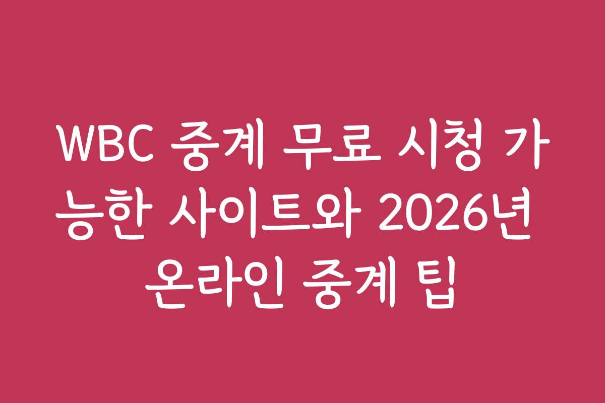 WBC 중계 무료 시청 가능한 사이트와 2026년 온라인 중계 팁