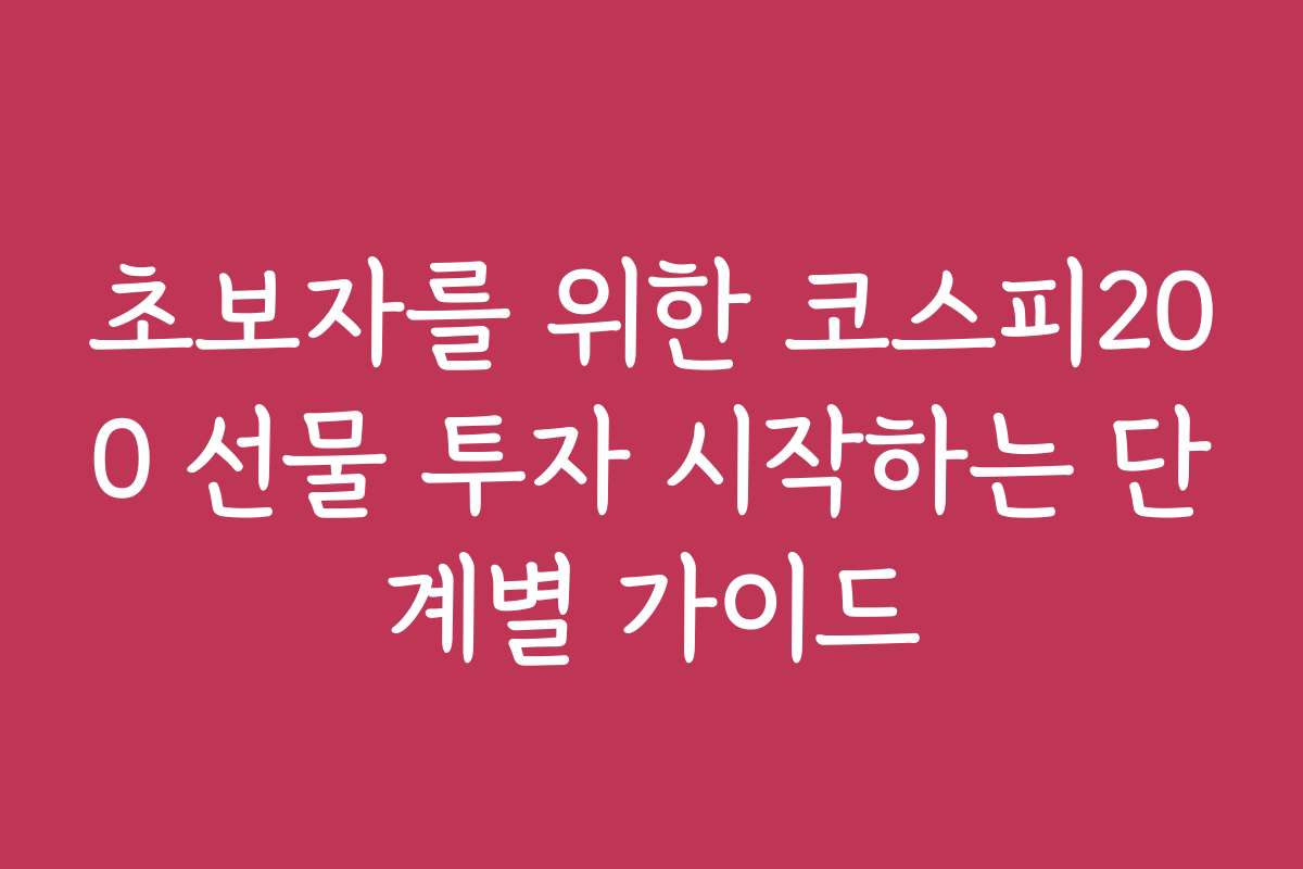 초보자를 위한 코스피200 선물 투자 시작하는 단계별 가이드