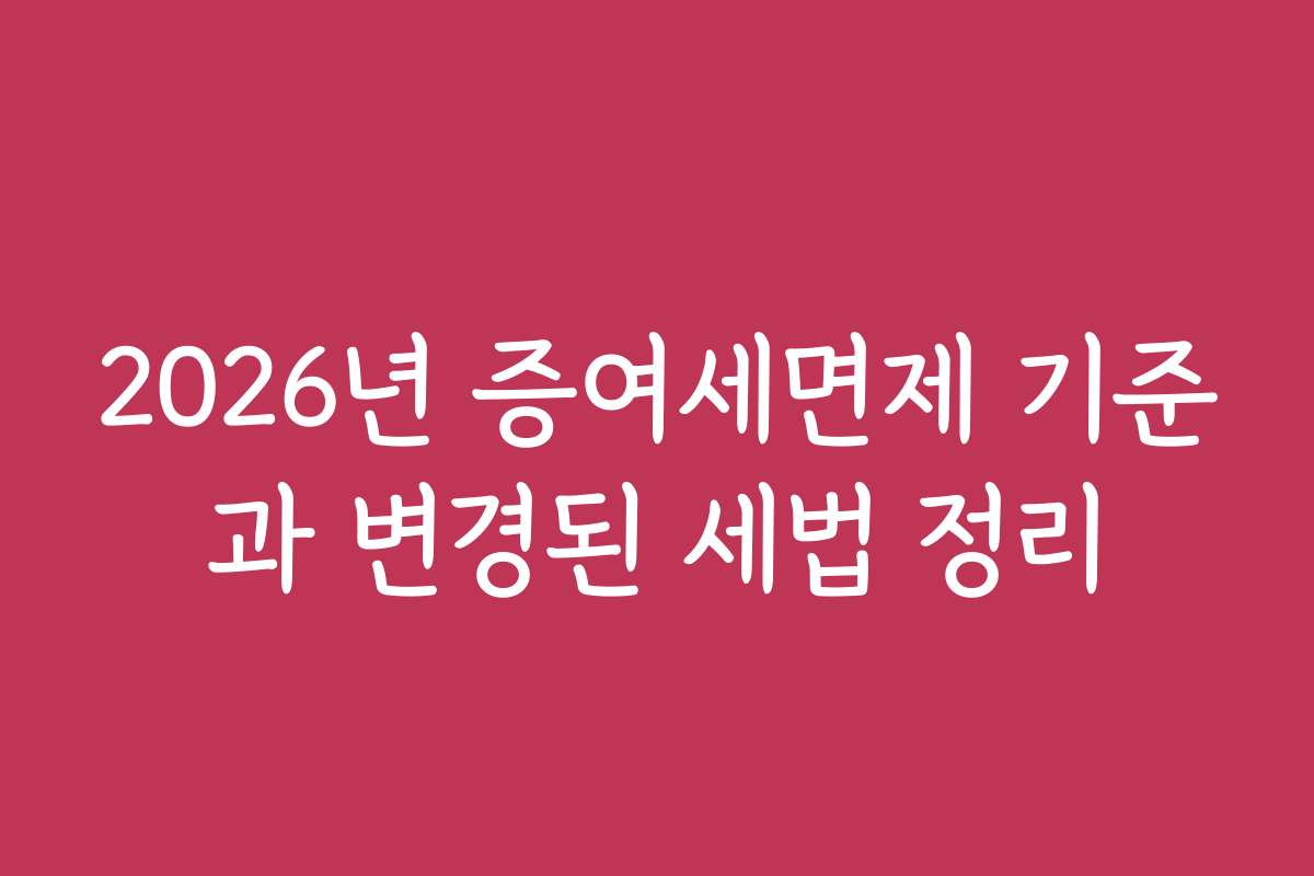 2026년 증여세면제 기준과 변경된 세법 정리