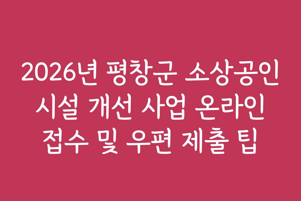 2026년 평창군 소상공인 시설 개선 사업 온라인 접수 및 우편 제출 팁