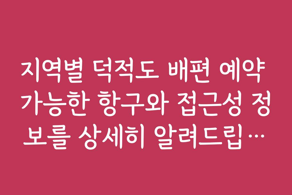 지역별 덕적도 배편 예약 가능한 항구와 접근성 정보를 상세히 알려드립니다